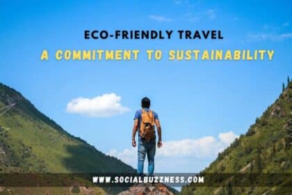 Eco-Friendly Travel A Commitment To Sustainability