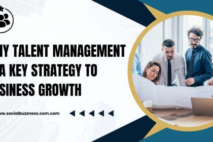 Why Talent Management Is A Key Strategy to Business Growth?